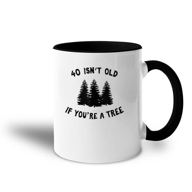 40 Isn't Old If You're A Tree Party Gag Gift  Accent Mug