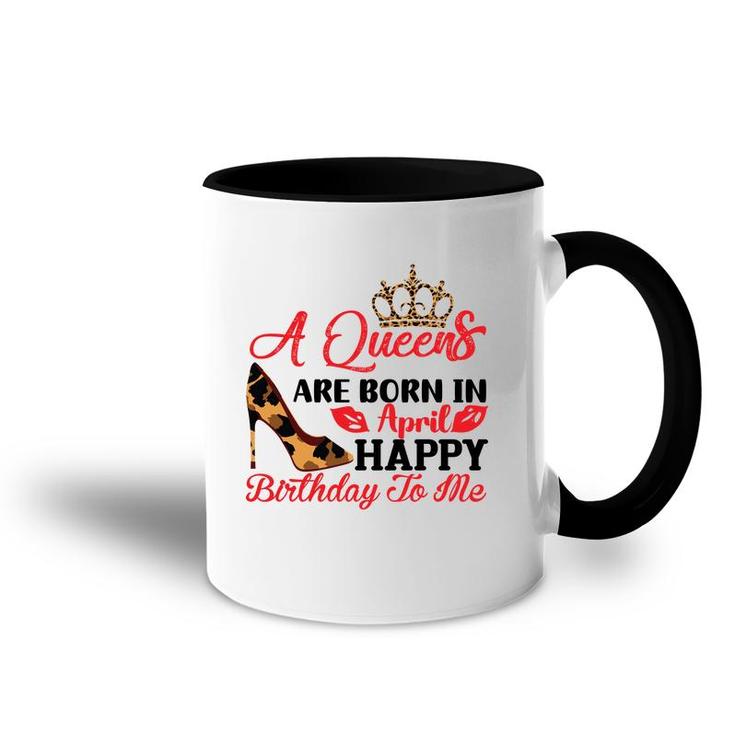April Women A Queens Are Born In April Happy Birthday To Me Accent Mug