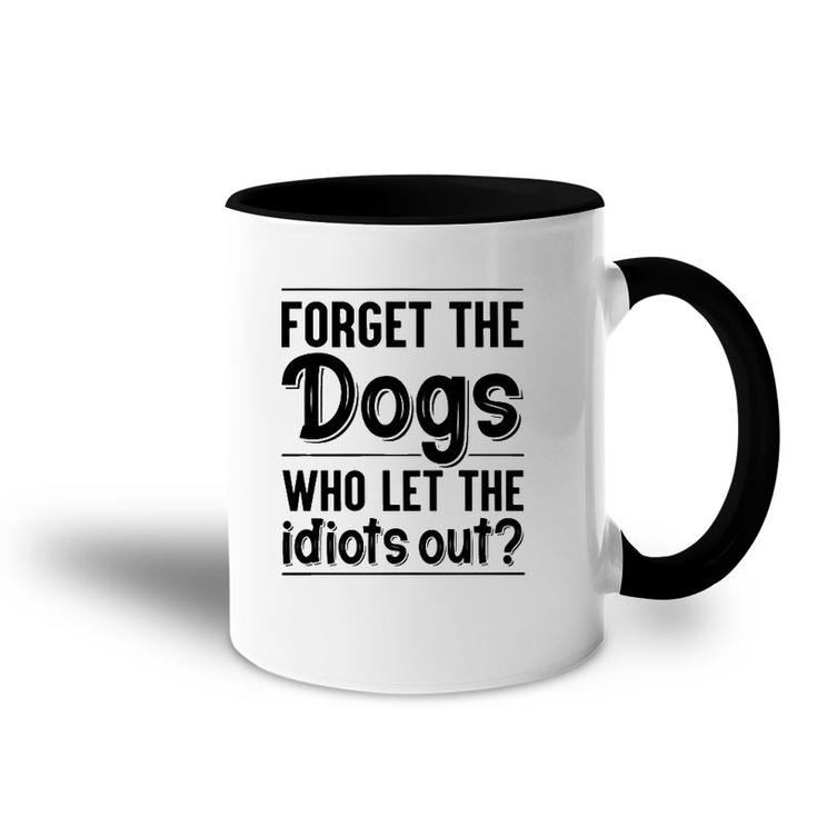 Forget The Dogs Who Let The Idiots Out Funny Saying Accent Mug