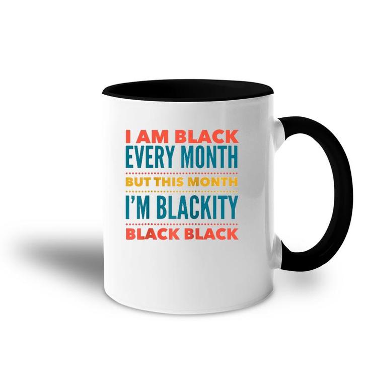 I Am Black Every Month This Month I'm Blackity Black Black  Accent Mug