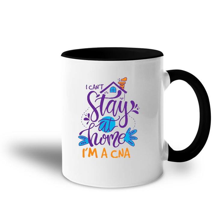 I Can't Not Stay Home Nurse Cna Nursing Profession Proud Accent Mug