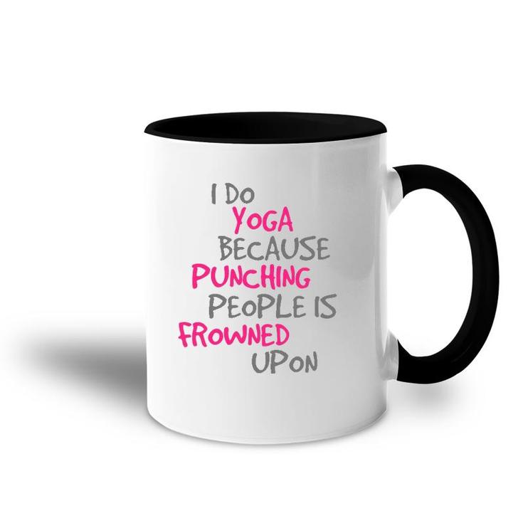 I Do Yoga Because Punching People Is Frowned Upon  Accent Mug