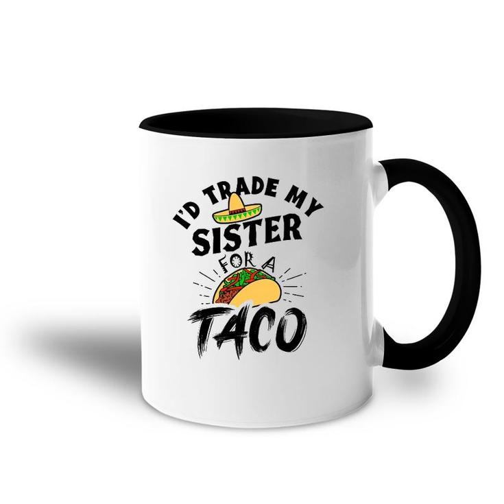 I'd Trade My Sister For A Taco Funny Tacos Accent Mug