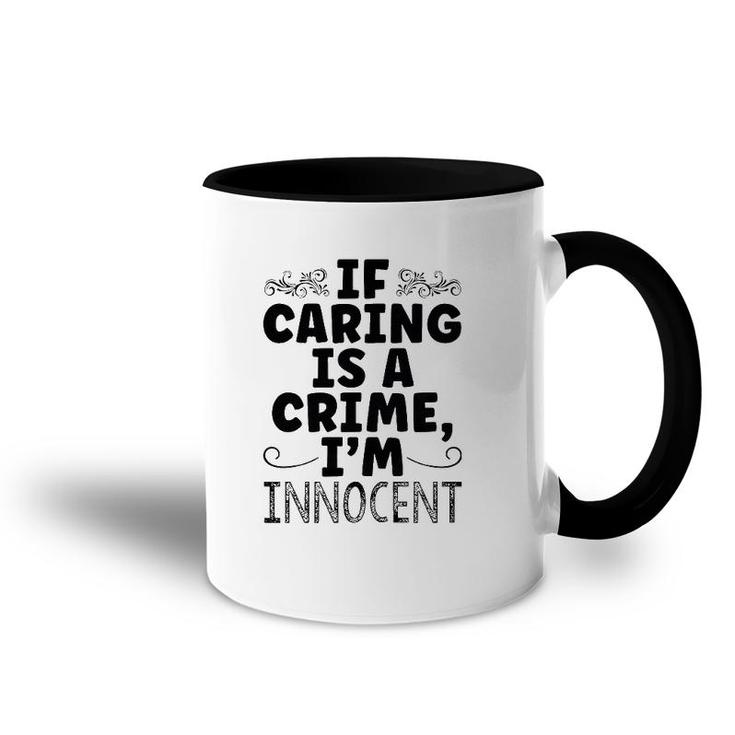 If Caring Is A Crime I'm Innocent Funny Saying Accent Mug