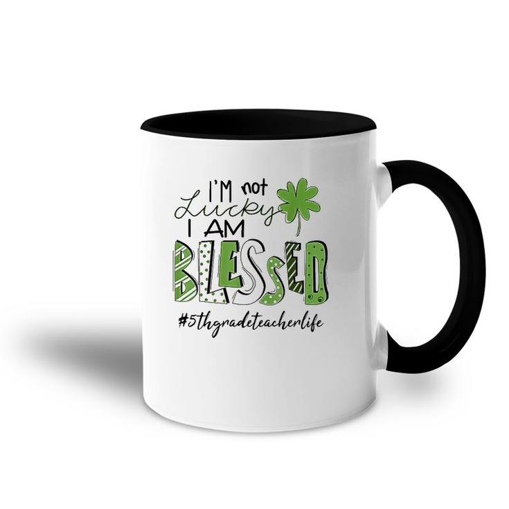I'm Not Lucky I Am Blessed 5Th Grade Teacher Life Patrickday Accent Mug