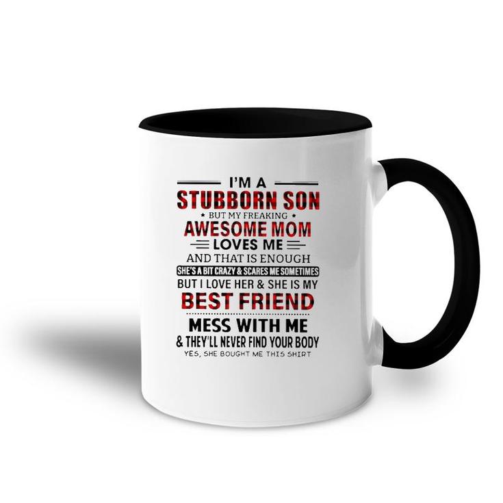 I'm Stubborn Son But My Freaking Awesome Mom Loves Me And That Is Enough I Love Her And She Is My Best Friend Mess With Me Mother's Day Accent Mug