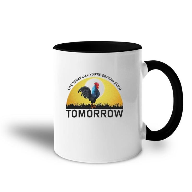 Live Today Like You're Getting Fried Tomorrow Chicken Funny Version Accent Mug