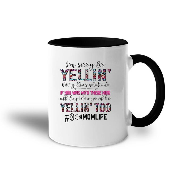 Mom Life I'm Sorry For Yellin' But Yellin's What I Do If You Was With These Kids All Day Funny Mother's Day Accent Mug