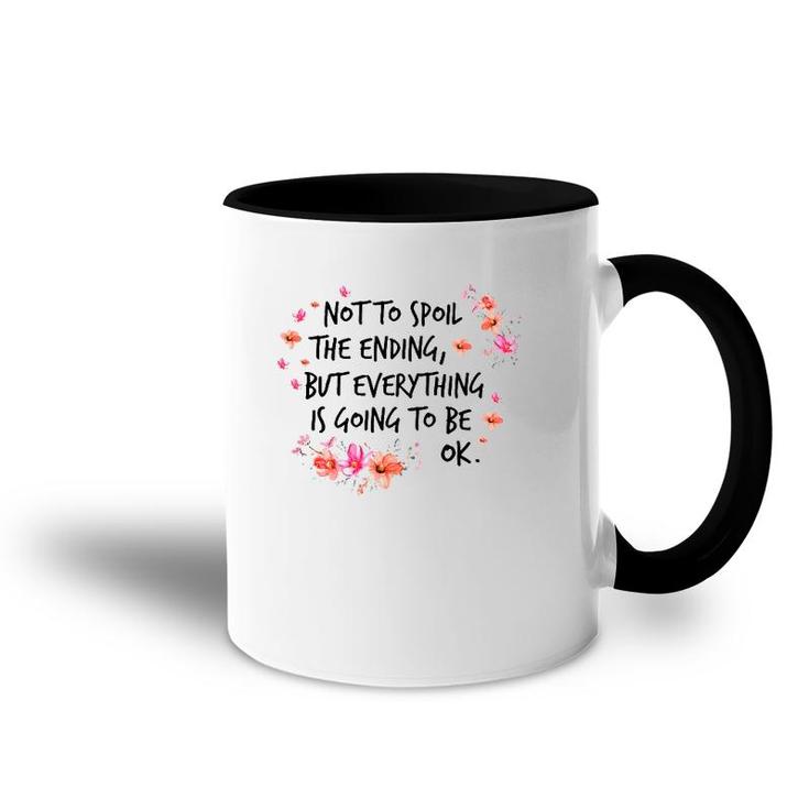 Not To Spoil The Ending But Everything Is Going To Be Ok Accent Mug