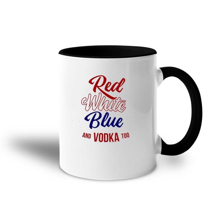 Red White Blue & Vodka Too July 4 Usa Drinking Meme Accent Mug