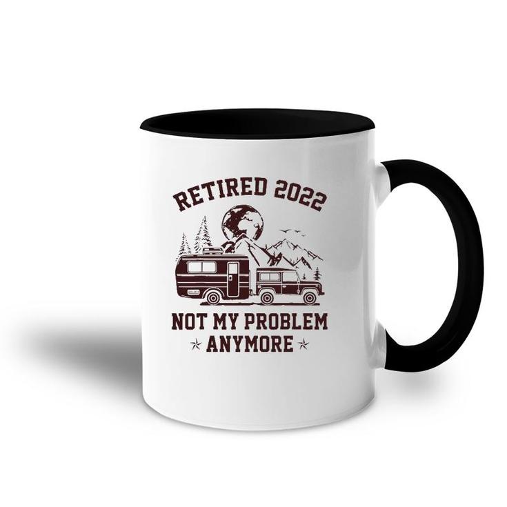 Retired 2022 Not My Problem Anymore Rv Camping Retirement Accent Mug