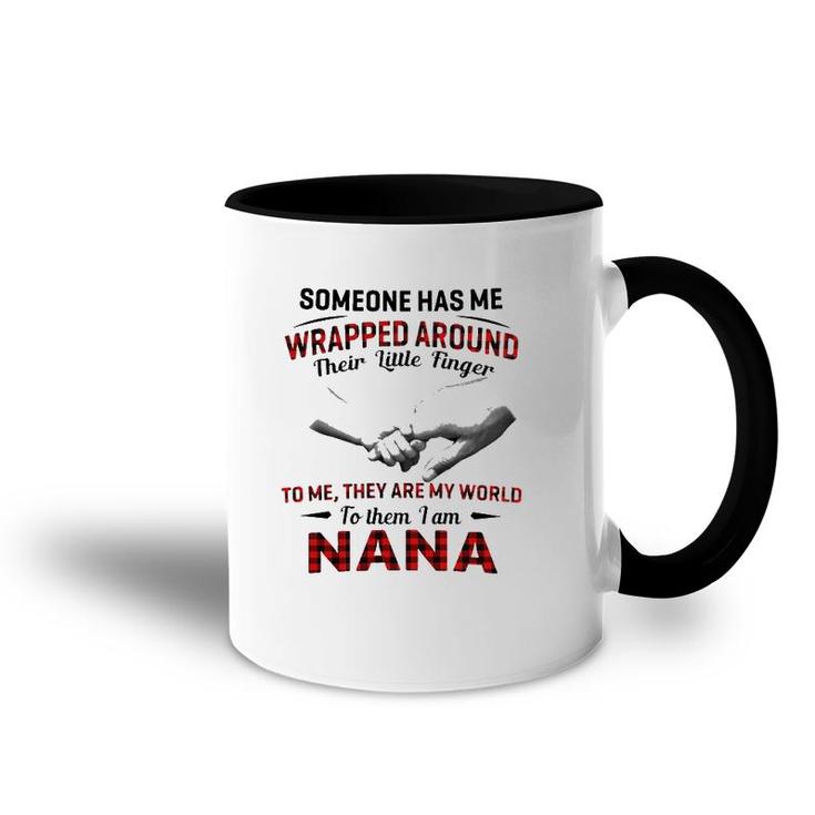 Someone Has Me Wrapped Around Their Little Finger To Me They Are My World To Them I Am Nana Accent Mug