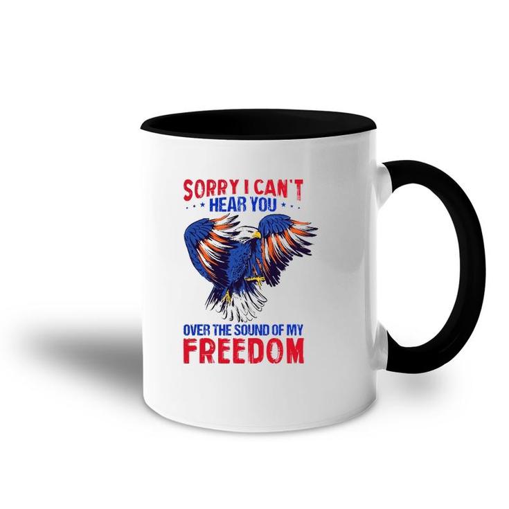 Sorry I Can't Hear You Over The Sound Of My Freedom 4Th July Accent Mug