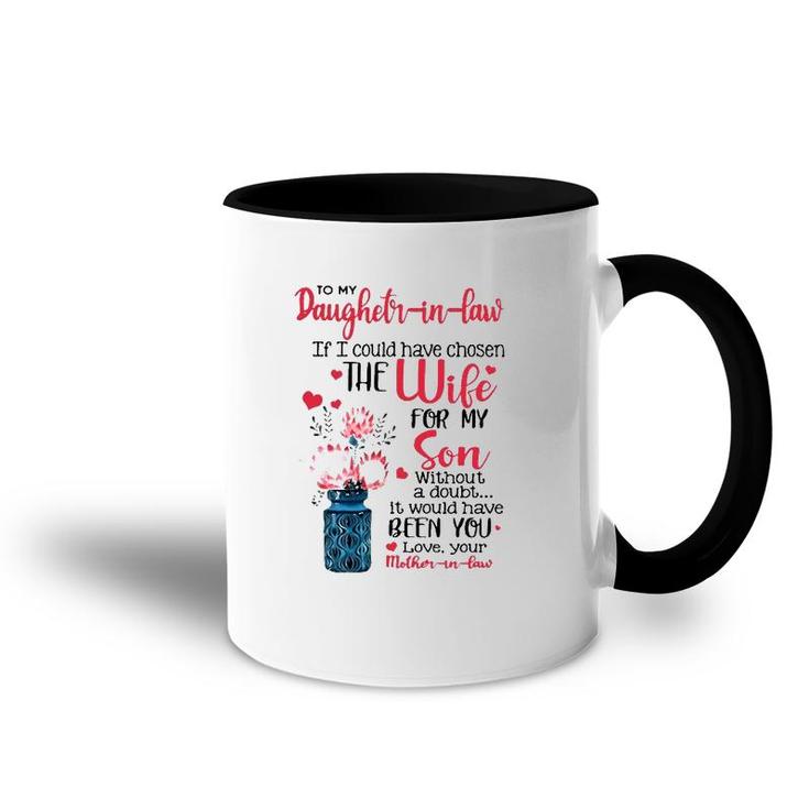 To My Daughter In Law If I Could Have Chosen The Wife For My Son Without A Doubt It Would Have Been You Love Your Mother In Law Accent Mug