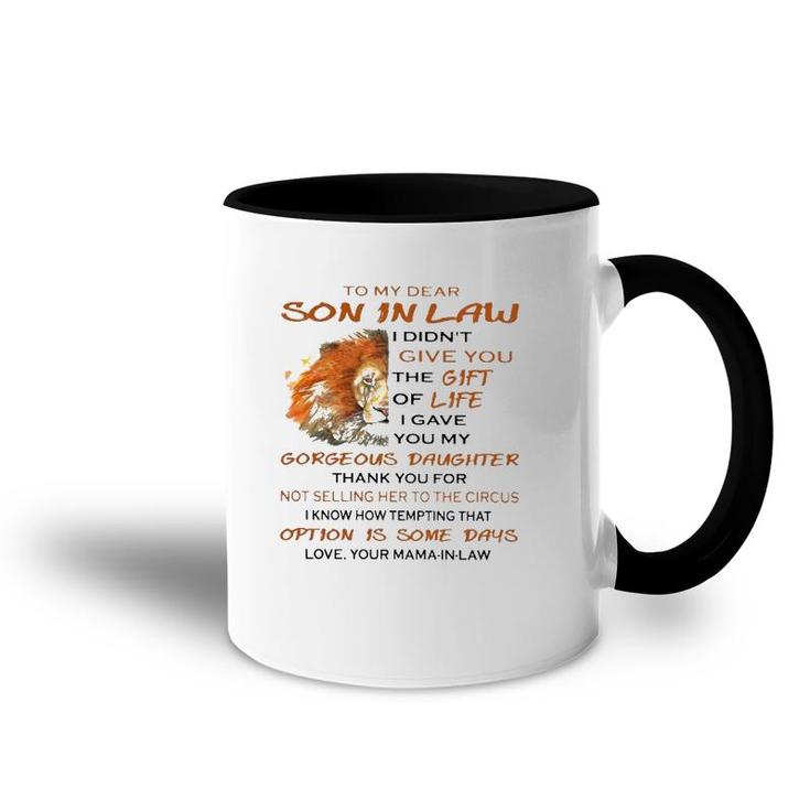 To My Dear Son In Law I Didn't Give You The Gift Of Life I Gave You My Goreous Daughter Thank You For Not Selling Her To The Circus Love Your Mama In Law Lion Version Accent Mug