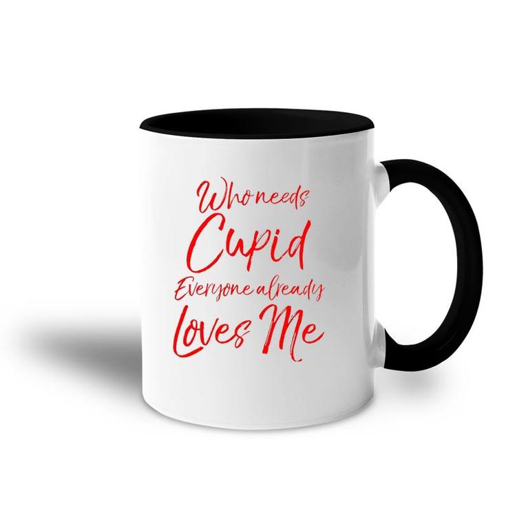 Who Needs Cupid Everyone Already Loves Me  Valentine's Day Accent Mug
