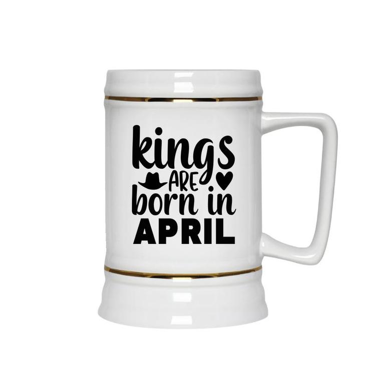 April Man Kings Are Born In April Birthday Ceramic Beer Stein
