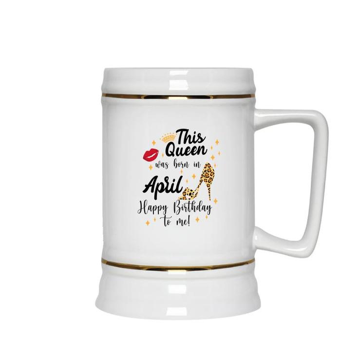 April Women Happy Birthday This Queen Was Born In April Ceramic Beer Stein