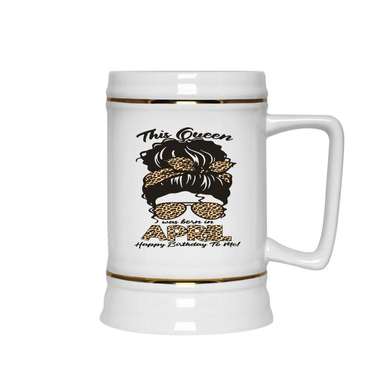 April Women Messy Bun Hair Queen Was Born In April Birthday Ceramic Beer Stein