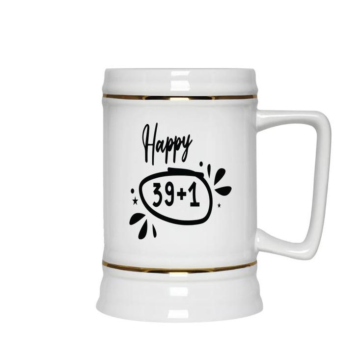 Happy 39 Plus 1 Happy 40Th Birthday Funny Ceramic Beer Stein