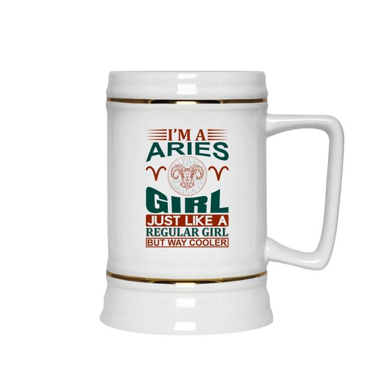 I Am A Aries Girl Just Like A Regular Girl But Way Cooler Birthday Gift Ceramic Beer Stein