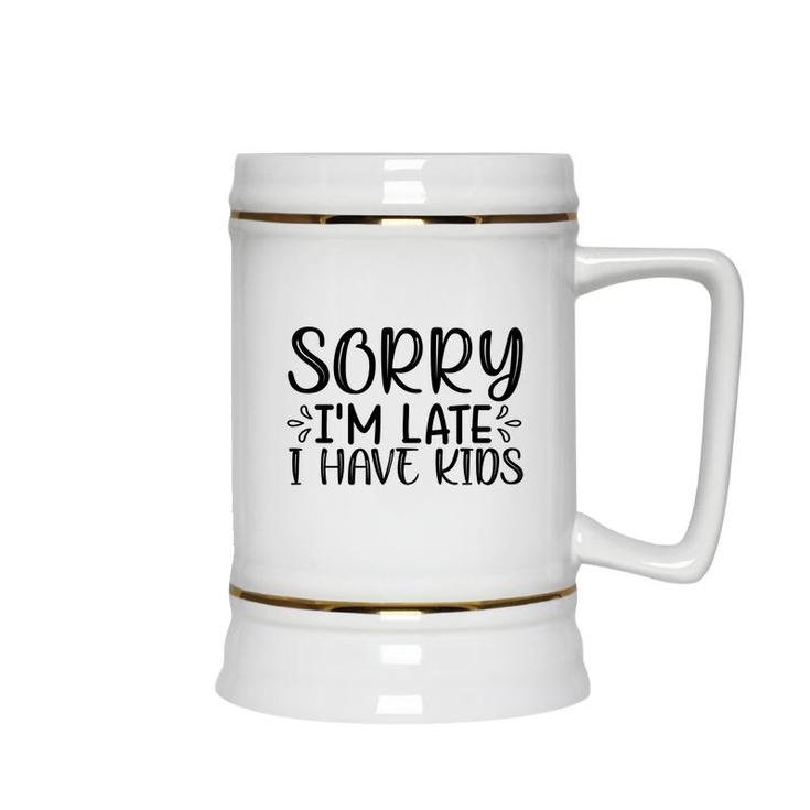 Sorry Im Late I Have Kids Sarcastic Black Graphic Ceramic Beer Stein