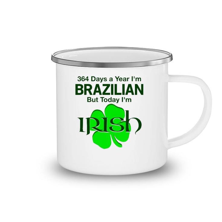 364 Days A Year I'm Brazilian But Today I'm Irish Camping Mug