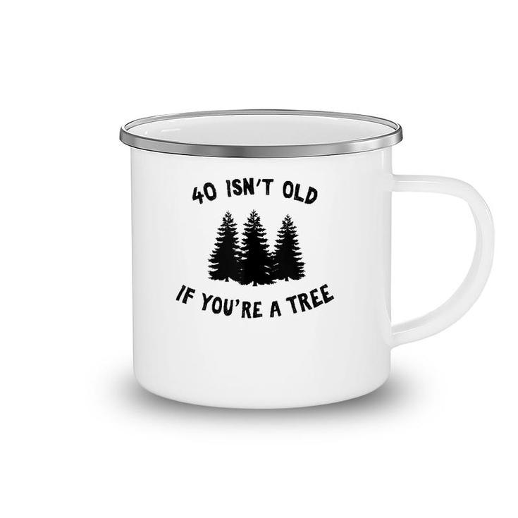 40 Isn't Old If You're A Tree Party Gag Gift  Camping Mug