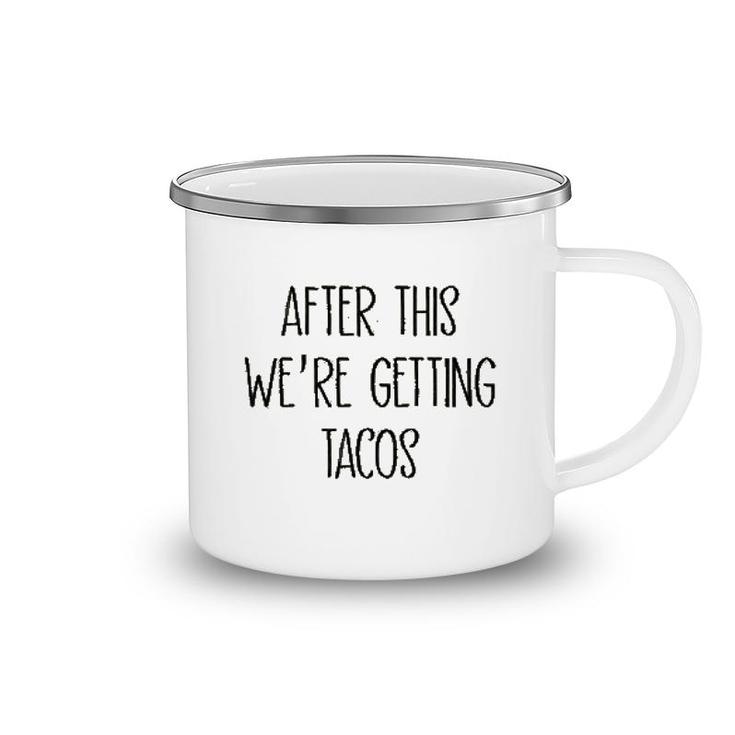 After This We Are Getting Tacos Camping Mug