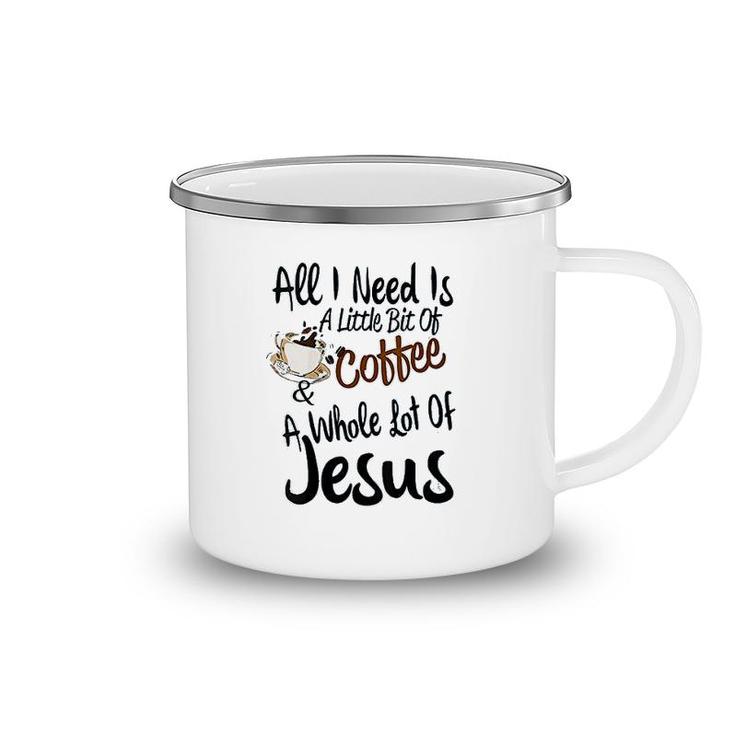 All I Need Is A Little Bit Of Coffee Camping Mug
