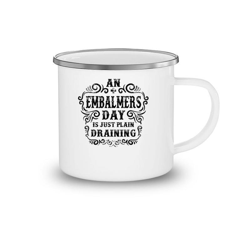 An Embalmers Day Is Just Plain Draining Camping Mug