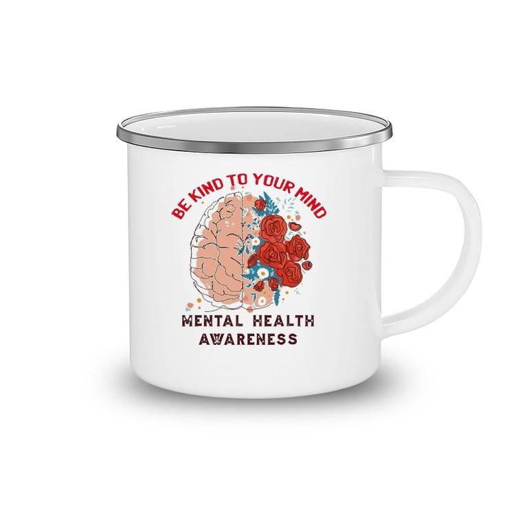 Be Kind To Your Mind Mental Health Awareness Matters Gifts Camping Mug