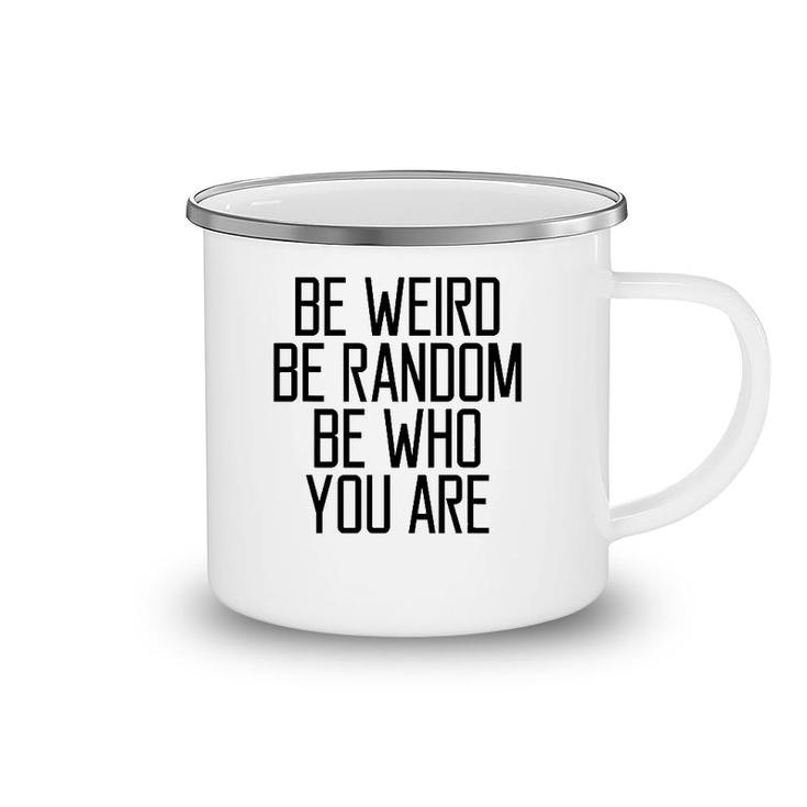 Be Weird Be Random Be Who You Are Meaning Camping Mug