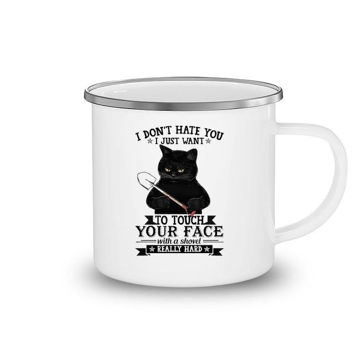 Black Cat Funny I Don't Hate You I Just Want To Touch Your Face With A Shovel Really Hard Camping Mug