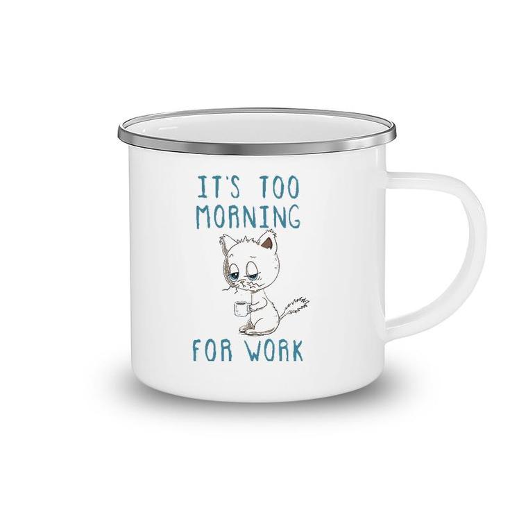 Cat Drinking Coffee It's Too Morning For Work Camping Mug