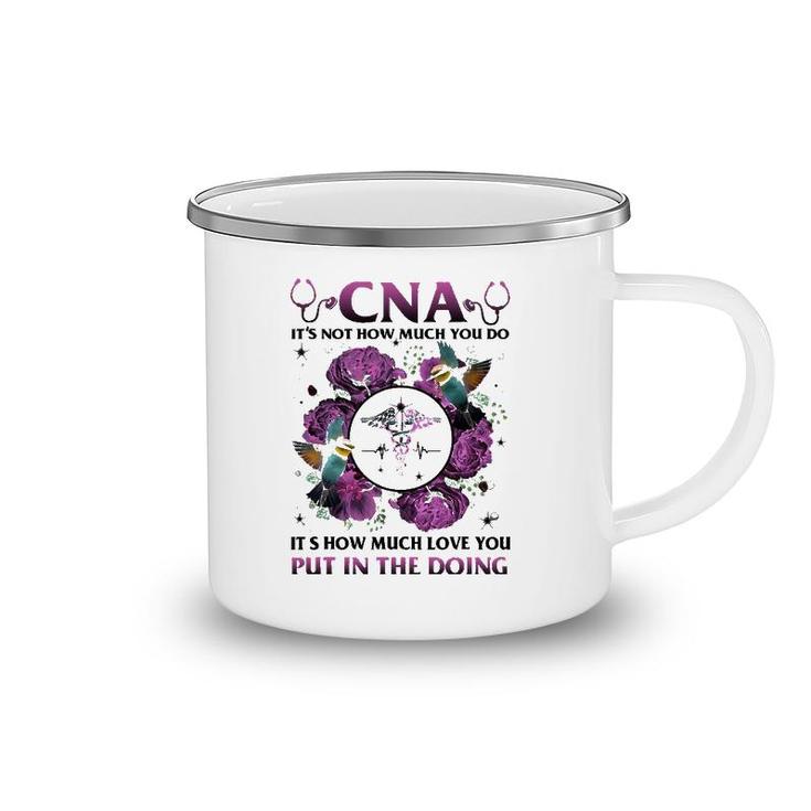 Cna It's Not How Much You Do It's How Much Love Nurse Camping Mug