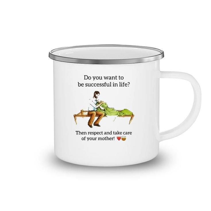 Do You Want To Be Successful In Life Then Respect And Take Care Of Your Mother Camping Mug