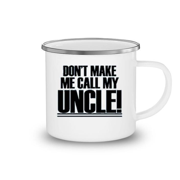 Dont Make Me Call My Uncle Camping Mug