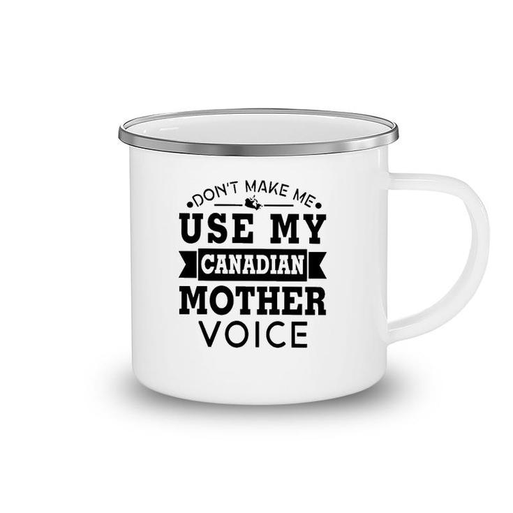 Don't Make Me Use My Canadian Mother Voice Camping Mug