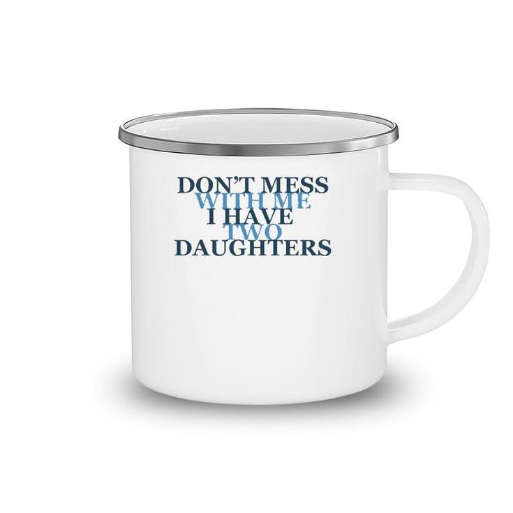 Don't Mess With Me I Have Two Daughters Tees Camping Mug