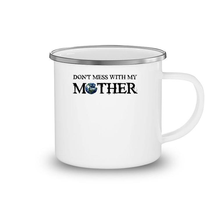 Don't Mess With My Mother Earth Day Save The Planet Camping Mug