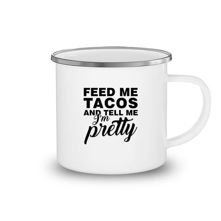 Feed Me Tacos And Tell Me I Am Pretty Camping Mug