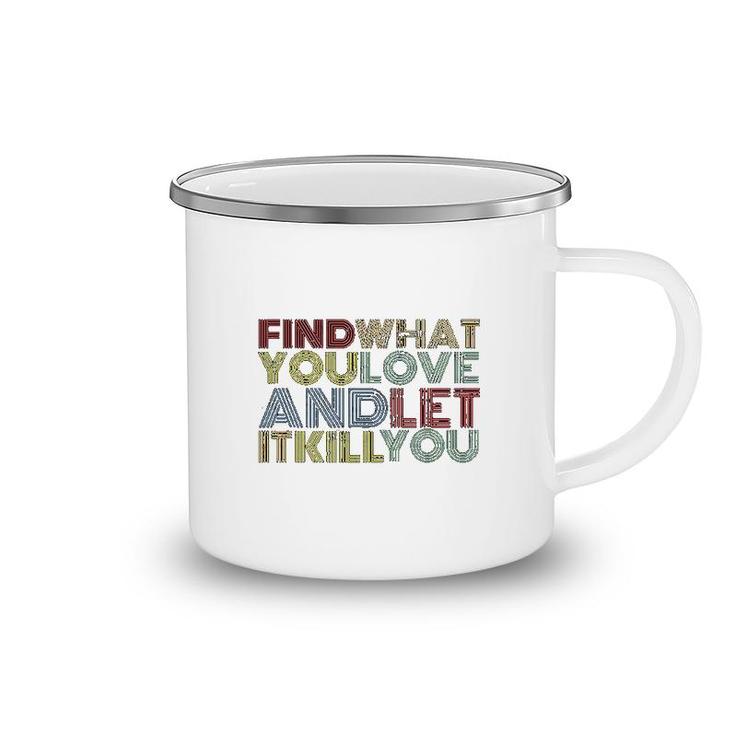 Find What You Love And Let It Kill You Camping Mug