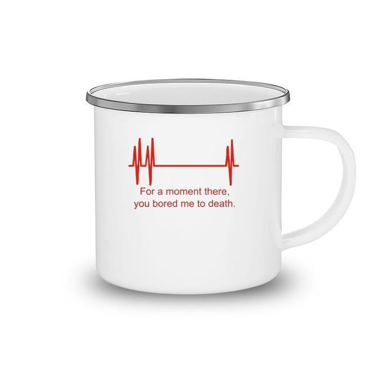 For A Moment There You Bored Me To Death Camping Mug