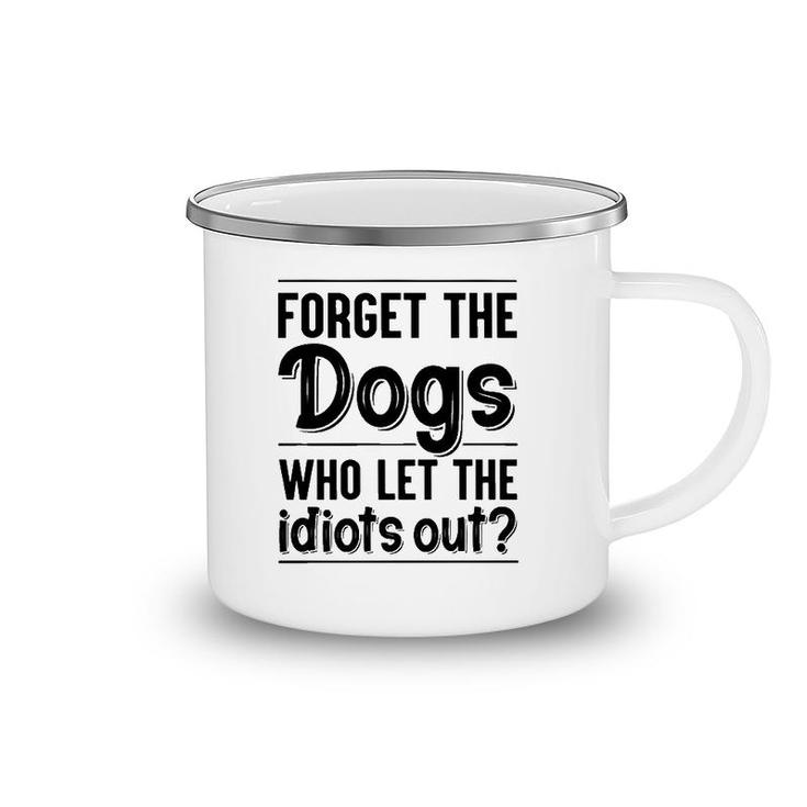 Forget The Dogs Who Let The Idiots Out Funny Saying Camping Mug