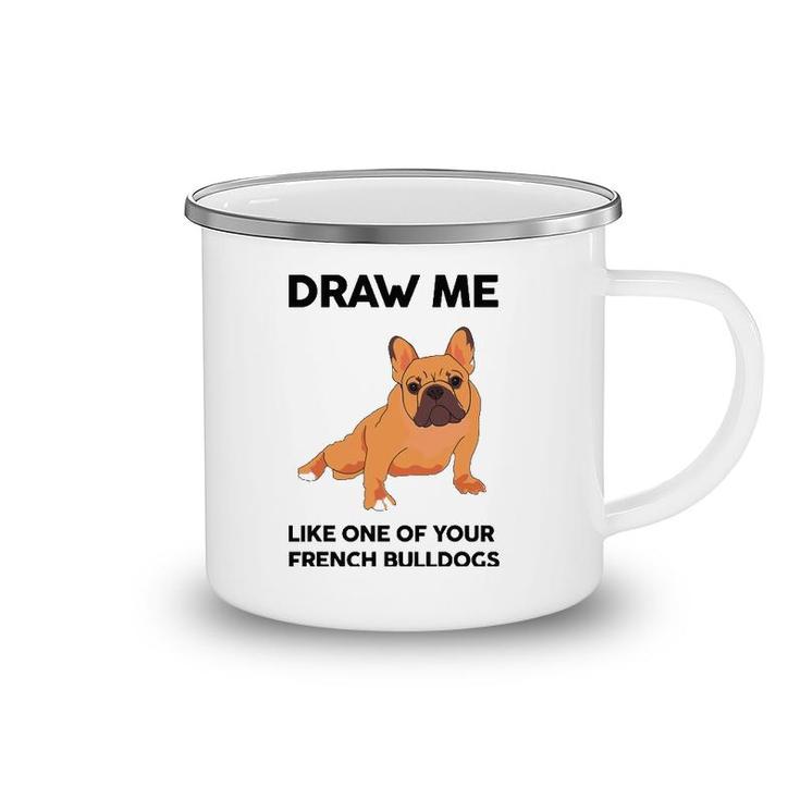 Funny Dog Draw Me Like One Of Your French Bulldogs Camping Mug