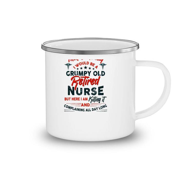 Funny I Never Dreamed I Would Be A Grumpy Old Retired Nurse Rn Retirement Camping Mug