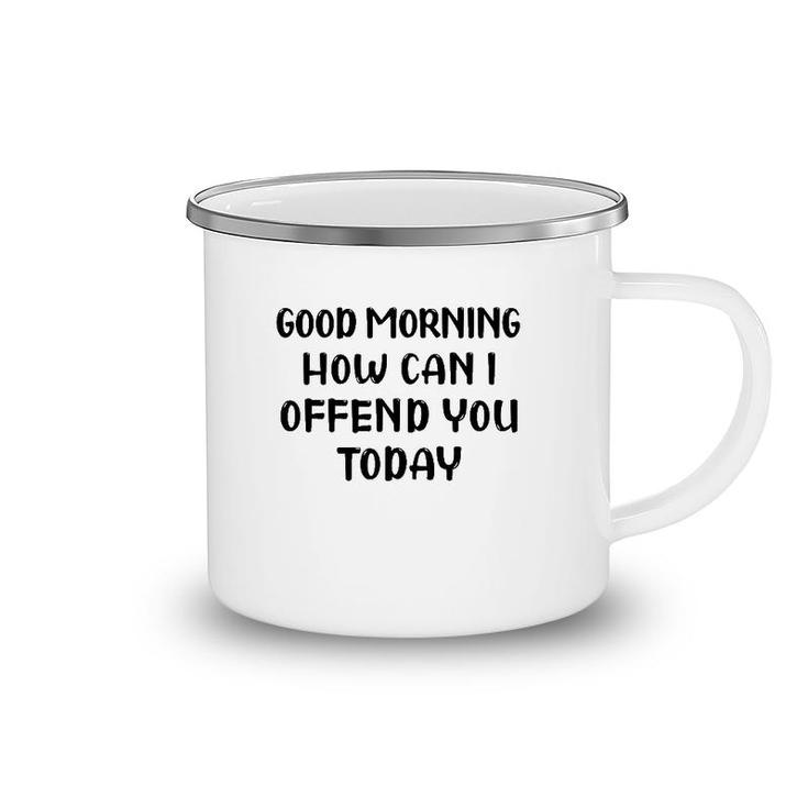 Good Morning How Can I Offend You Today Humor Saying Camping Mug