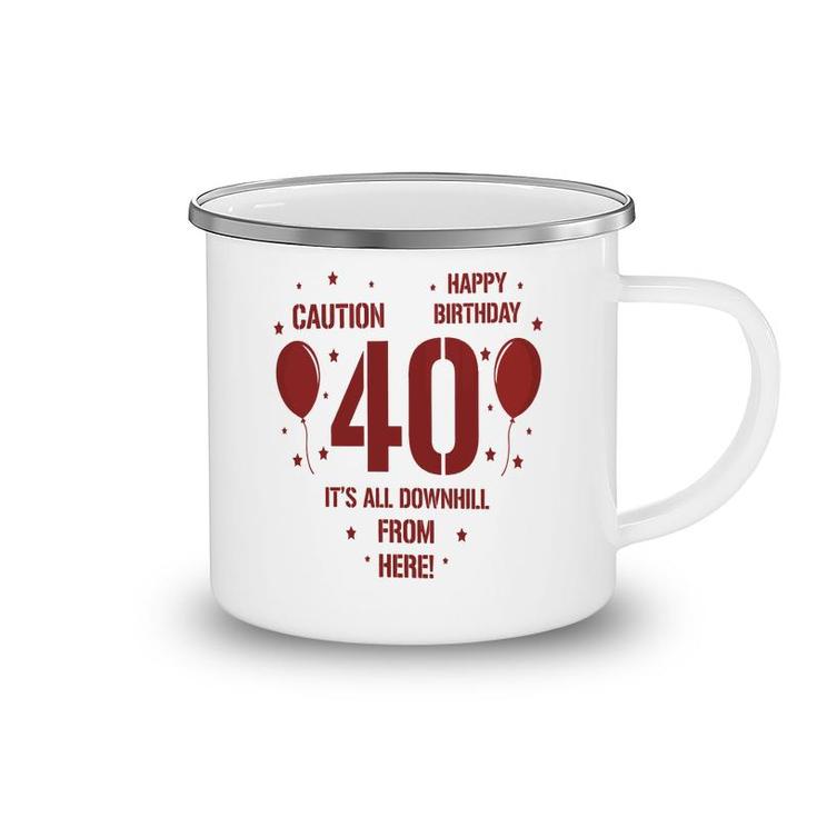 Happy Birthday It Is All Downhill From Here 40Th Birthday Camping Mug