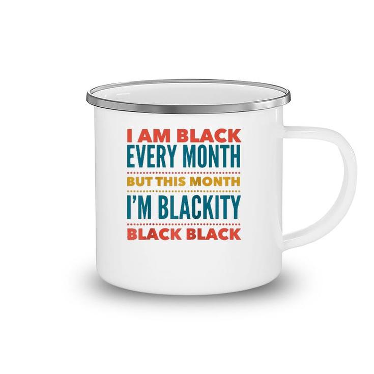 I Am Black Every Month This Month I'm Blackity Black Black  Camping Mug